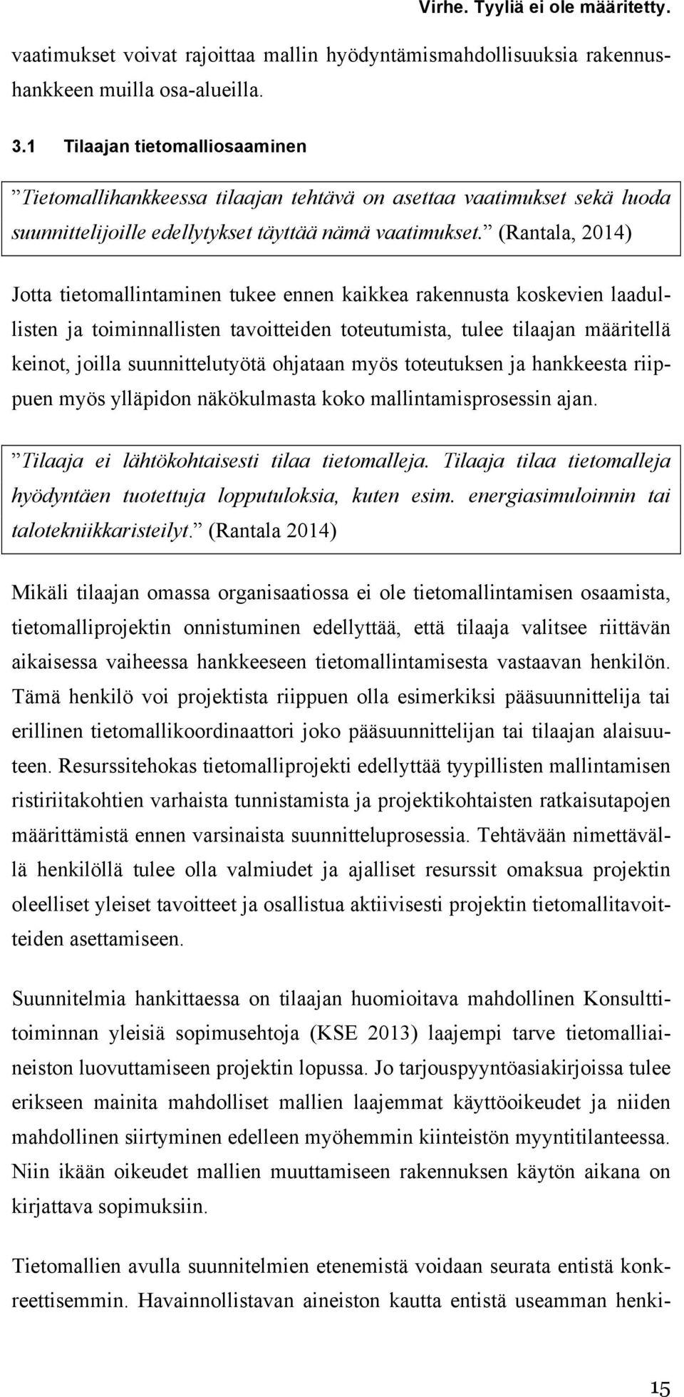 (Rantala, 2014) Jotta tietomallintaminen tukee ennen kaikkea rakennusta koskevien laadullisten ja toiminnallisten tavoitteiden toteutumista, tulee tilaajan määritellä keinot, joilla suunnittelutyötä