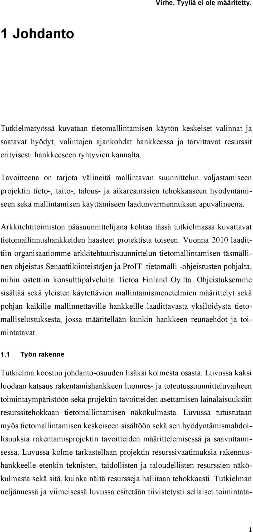 Tavoitteena on tarjota välineitä mallintavan suunnittelun valjastamiseen projektin tieto-, taito-, talous- ja aikaresurssien tehokkaaseen hyödyntämiseen sekä mallintamisen käyttämiseen