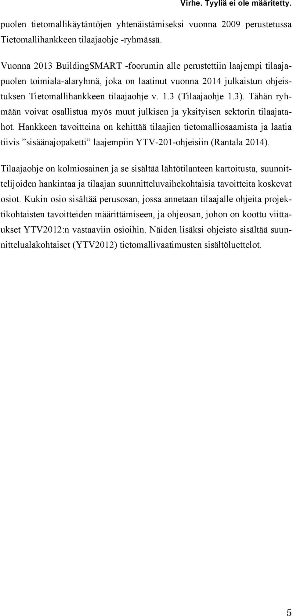 3 (Tilaajaohje 1.3). Tähän ryhmään voivat osallistua myös muut julkisen ja yksityisen sektorin tilaajatahot.