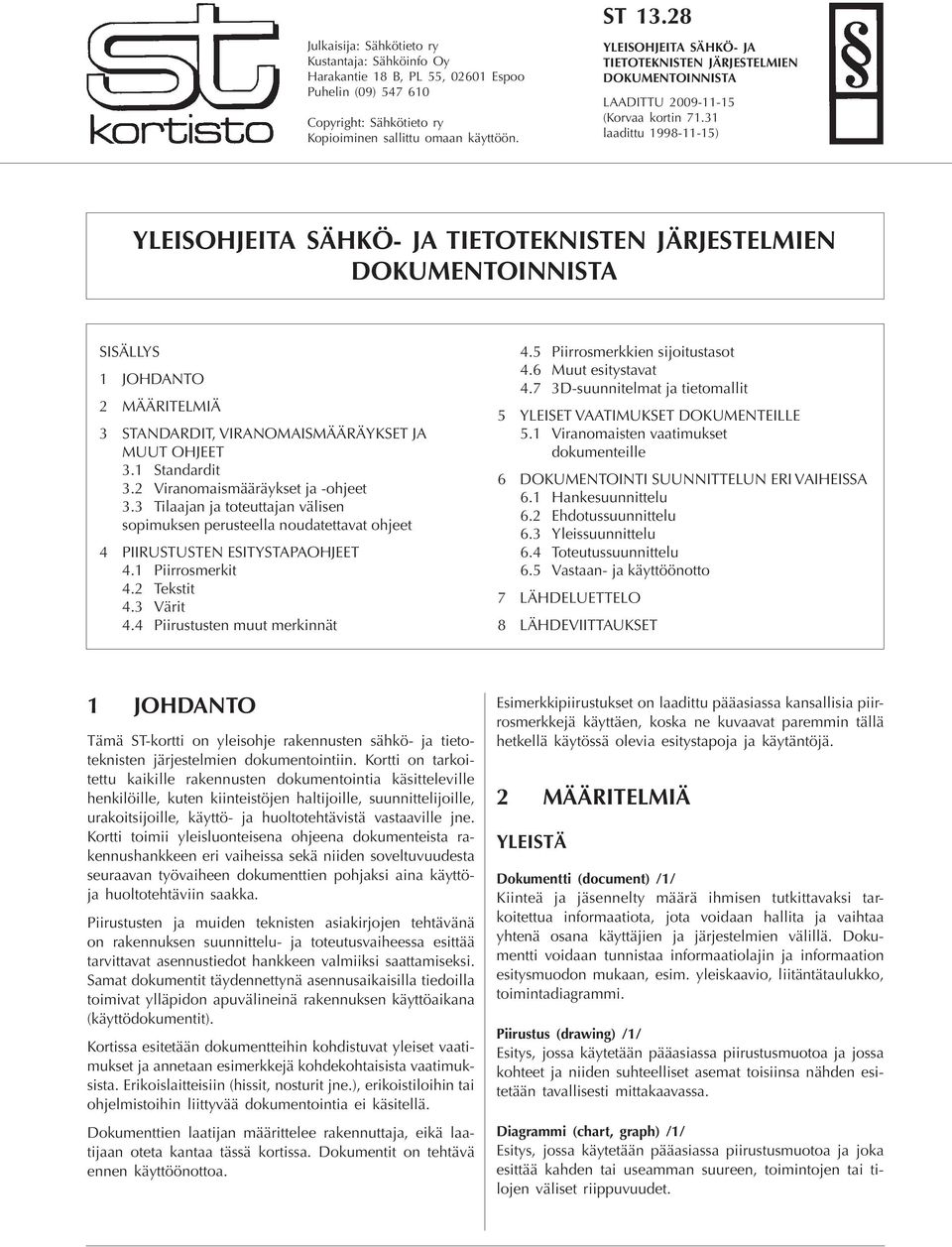 31 laadittu 1998-11-15) YLEISOHJEITA SÄHKÖ- JA TIETOTEKNISTEN JÄRJESTELMIEN DOKUMENTOINNISTA SISÄLLYS 1 JOHDANTO 2 MÄÄRITELMIÄ 3 STANDARDIT, VIRANOMAISMÄÄRÄYKSET JA MUUT OHJEET 3.1 Standardit 3.