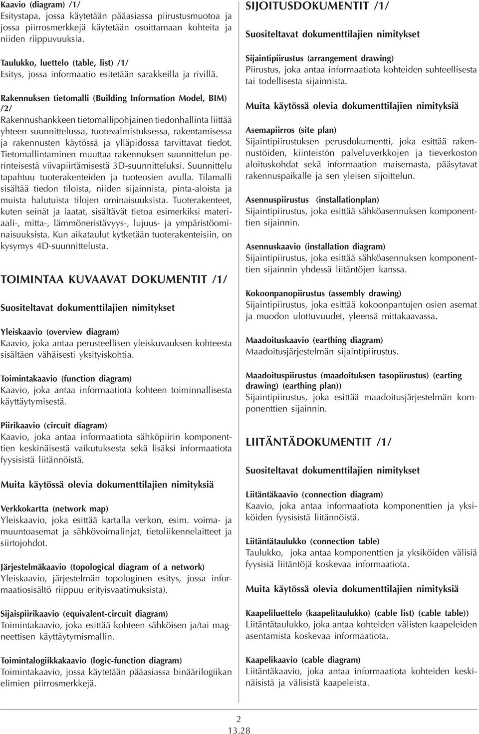 Rakennuksen tietomalli (Building Information Model, BIM) /2/ Rakennushankkeen tietomallipohjainen tiedonhallinta liittää yhteen suunnittelussa, tuotevalmistuksessa, rakentamisessa ja rakennusten