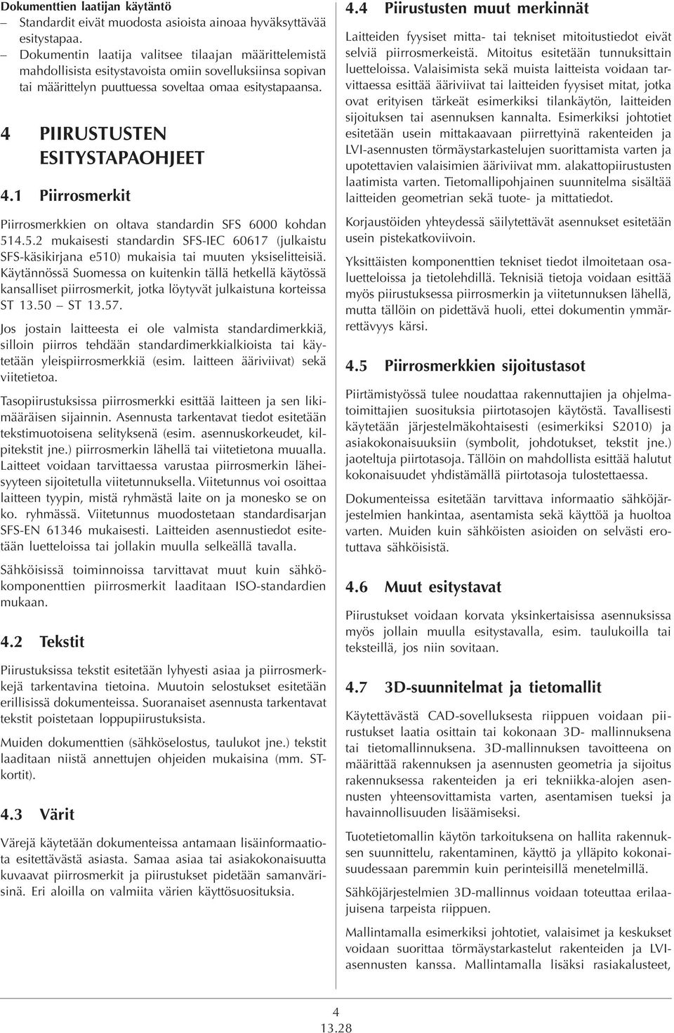 4 PIIRUSTUSTEN ESITYSTAPAOHJEET 4.1 Piirrosmerkit Piirrosmerkkien on oltava standardin SFS 6000 kohdan 51