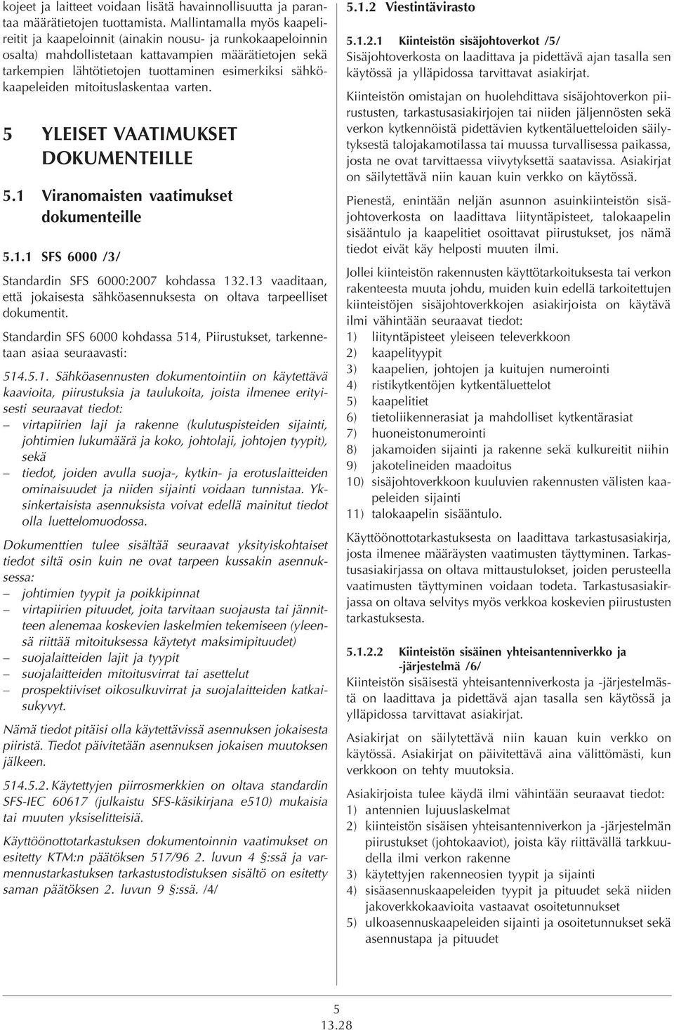sähkökaapeleiden mitoituslaskentaa varten. 5 YLEISET VAATIMUKSET DOKUMENTEILLE 5.1 Viranomaisten vaatimukset dokumenteille 5.1.1 SFS 6000 /3/ Standardin SFS 6000:2007 kohdassa 132.