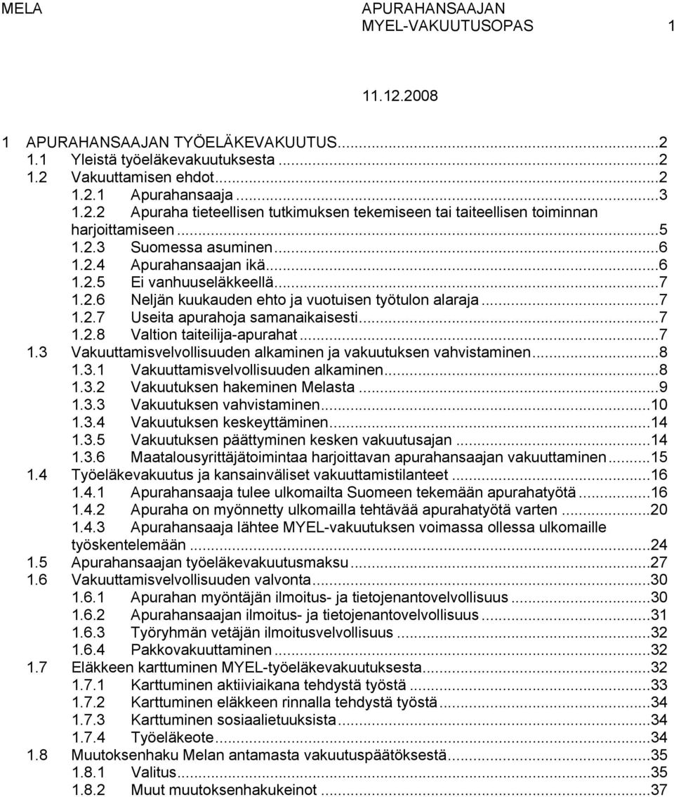 .. 7 1.2.8 Valtion taiteilija-apurahat... 7 1.3 Vakuuttamisvelvollisuuden alkaminen ja vakuutuksen vahvistaminen... 8 1.3.1 Vakuuttamisvelvollisuuden alkaminen... 8 1.3.2 Vakuutuksen hakeminen Melasta.