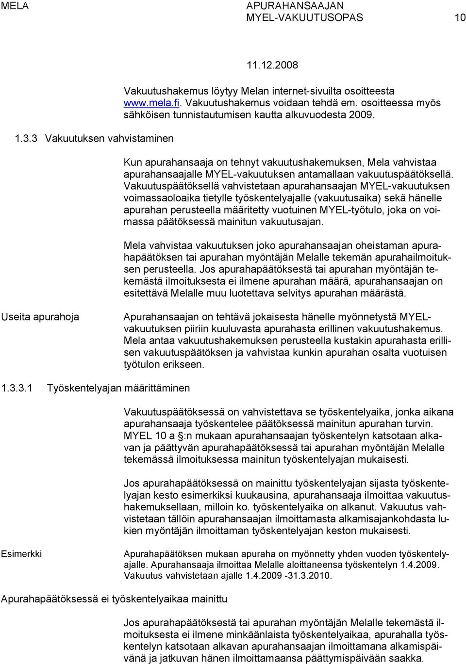 Vakuutuspäätöksellä vahvistetaan apurahansaajan MYEL-vakuutuksen voimassaoloaika tietylle työskentelyajalle (vakuutusaika) sekä hänelle apurahan perusteella määritetty vuotuinen MYEL-työtulo, joka on