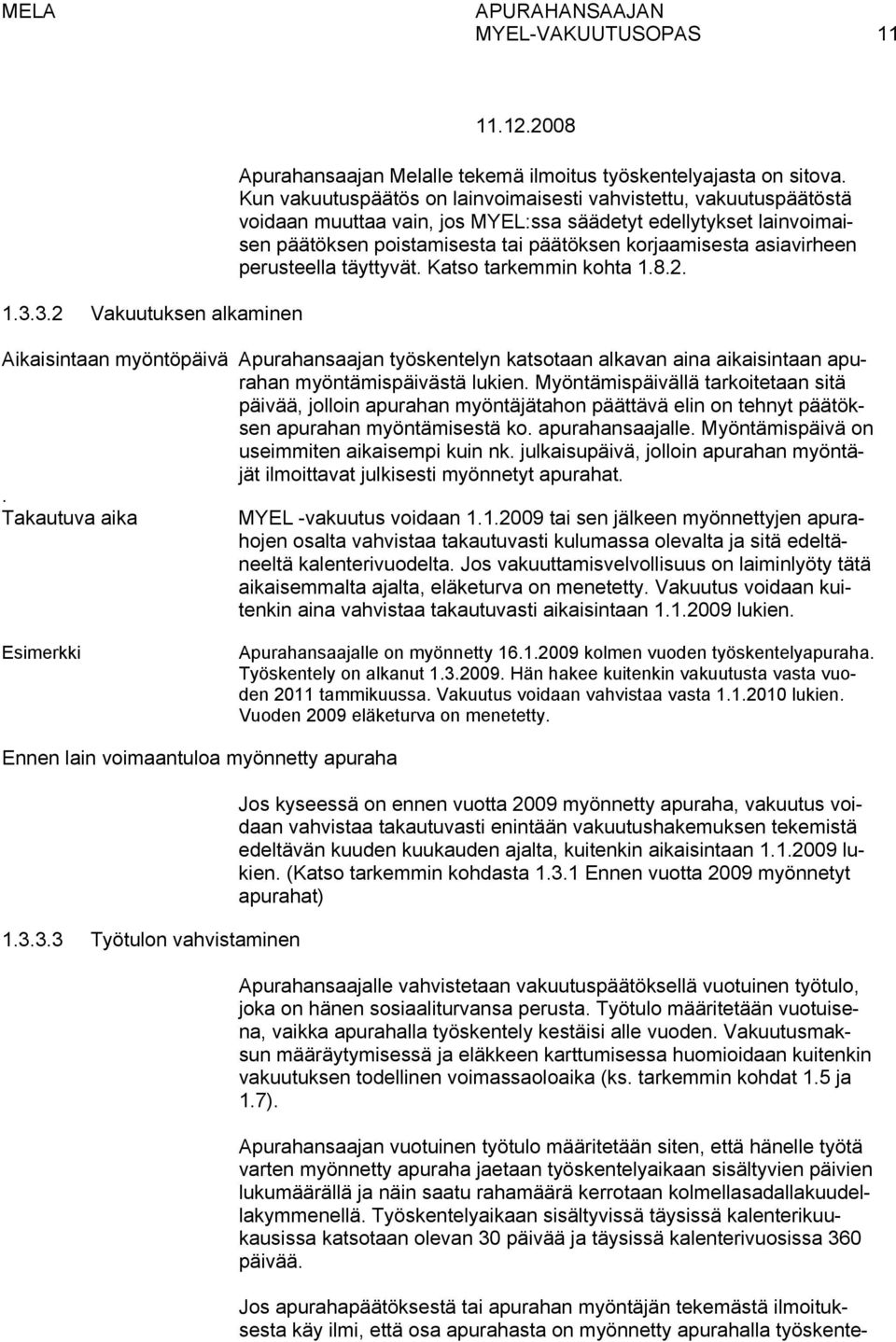 asiavirheen perusteella täyttyvät. Katso tarkemmin kohta 1.8.2. Aikaisintaan myöntöpäivä Apurahansaajan työskentelyn katsotaan alkavan aina aikaisintaan apurahan myöntämispäivästä lukien.