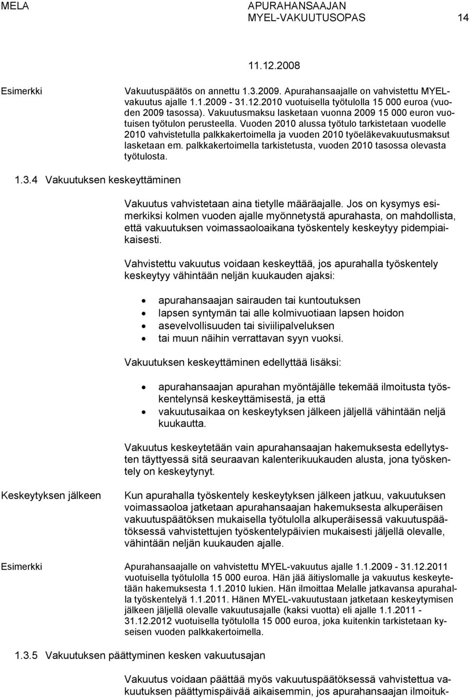 Vuoden 2010 alussa työtulo tarkistetaan vuodelle 2010 vahvistetulla palkkakertoimella ja vuoden 2010 työeläkevakuutusmaksut lasketaan em.