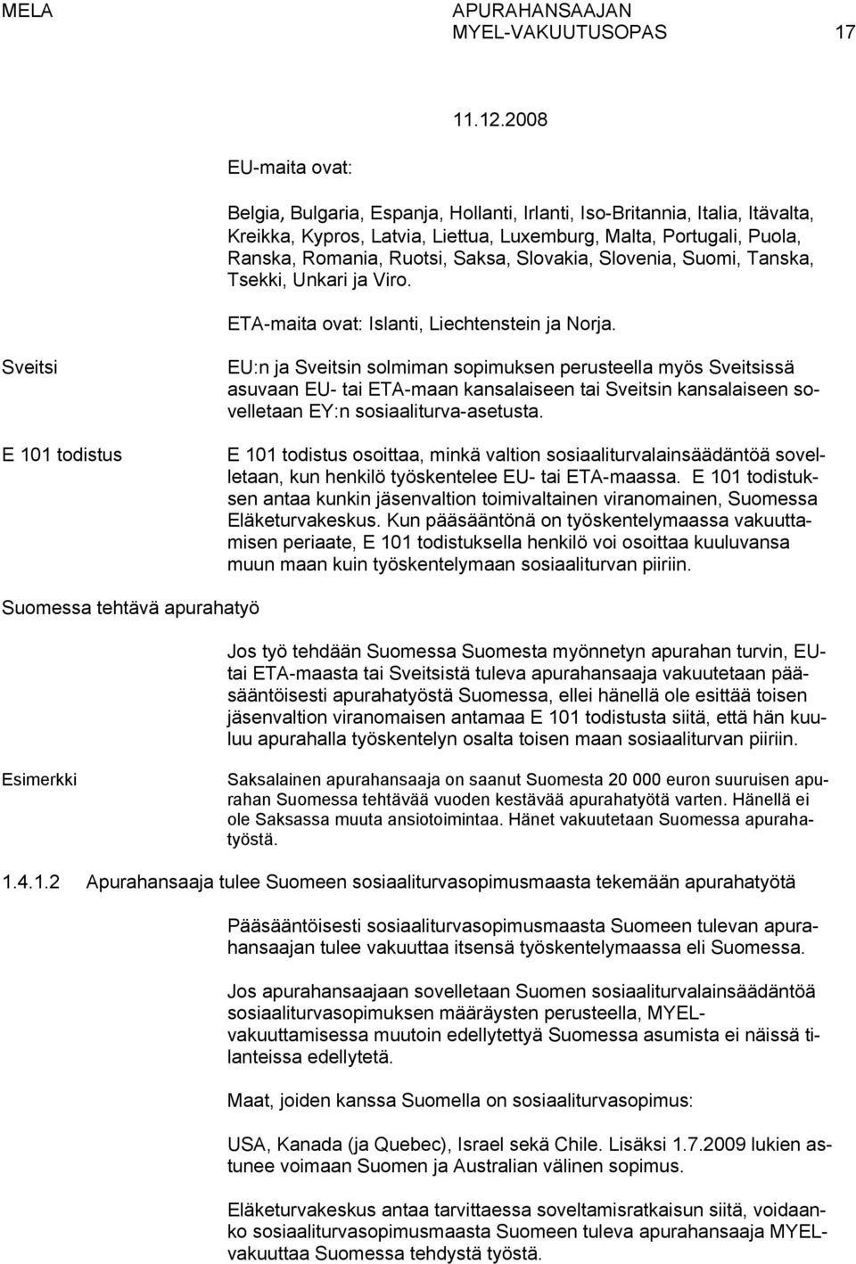 Sveitsi E 101 todistus EU:n ja Sveitsin solmiman sopimuksen perusteella myös Sveitsissä asuvaan EU- tai ETA-maan kansalaiseen tai Sveitsin kansalaiseen sovelletaan EY:n sosiaaliturva-asetusta.