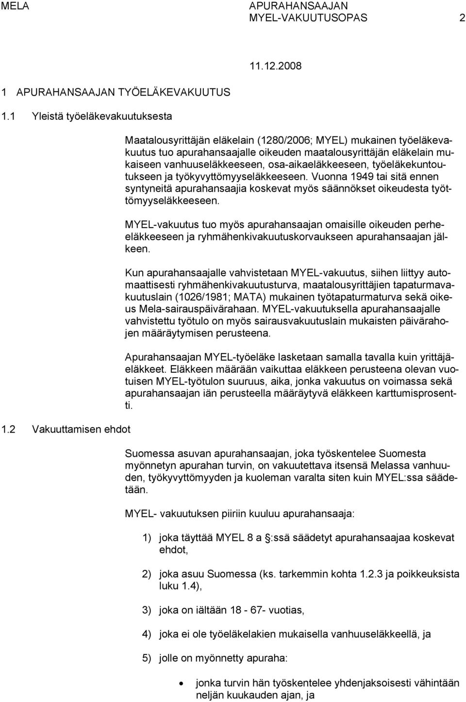 osa-aikaeläkkeeseen, työeläkekuntoutukseen ja työkyvyttömyyseläkkeeseen. Vuonna 1949 tai sitä ennen syntyneitä apurahansaajia koskevat myös säännökset oikeudesta työttömyyseläkkeeseen.