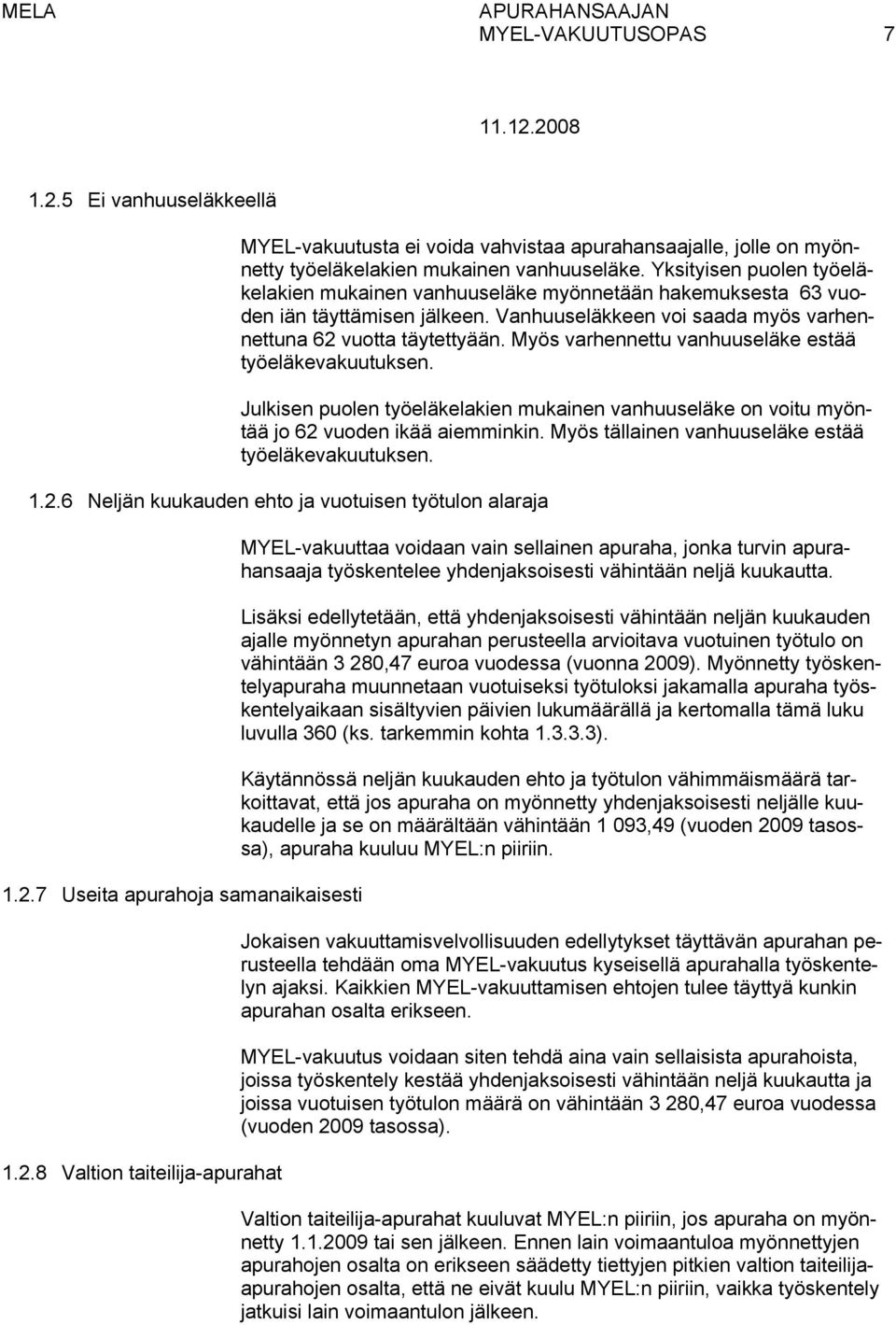 Myös varhennettu vanhuuseläke estää työeläkevakuutuksen. Julkisen puolen työeläkelakien mukainen vanhuuseläke on voitu myöntää jo 62 vuoden ikää aiemminkin.