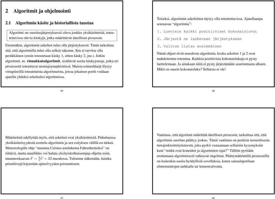 Ensinnäkin, algoritmin askelten tulee olla järjestyksessä. Tämä tarkoittaa sitä, että algoritmilla tulee olla selkeä rakenne.