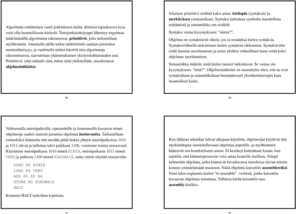 Antamalla näille tarkat määritelmät saadaan poistettua moniselitteisyys, ja vaatimalla niiden käyttöä aina algoritmeja rakennettaessa, saavutetaan yhdenmukainen yksityiskohtaisuuden aste.