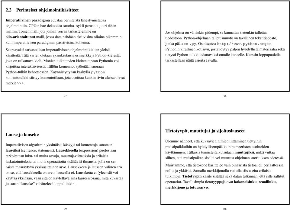 Seuraavaksi tarkastellaan imperatiivisten ohjelmointikielten yleisiä käsitteitä. Tätä varten otetaan yksinkertaisia esimerkkejä Python-kielestä, joka on tulkattava kieli.