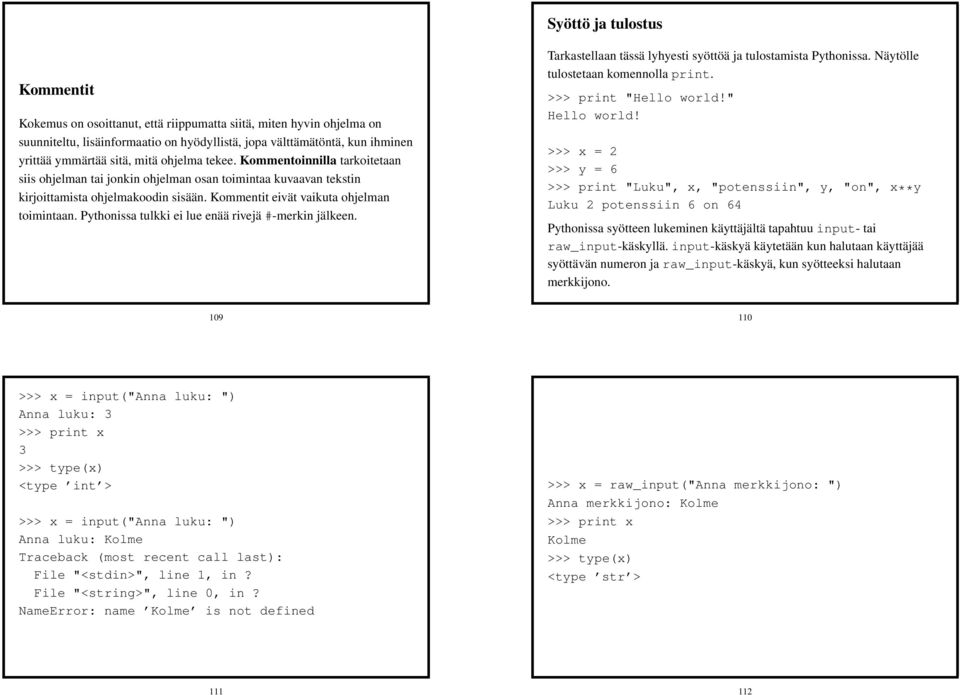 Pythonissa tulkki ei lue enää rivejä #-merkin jälkeen. Tarkastellaan tässä lyhyesti syöttöä ja tulostamista Pythonissa. Näytölle tulostetaan komennolla print. >>> print "Hello world!" Hello world!