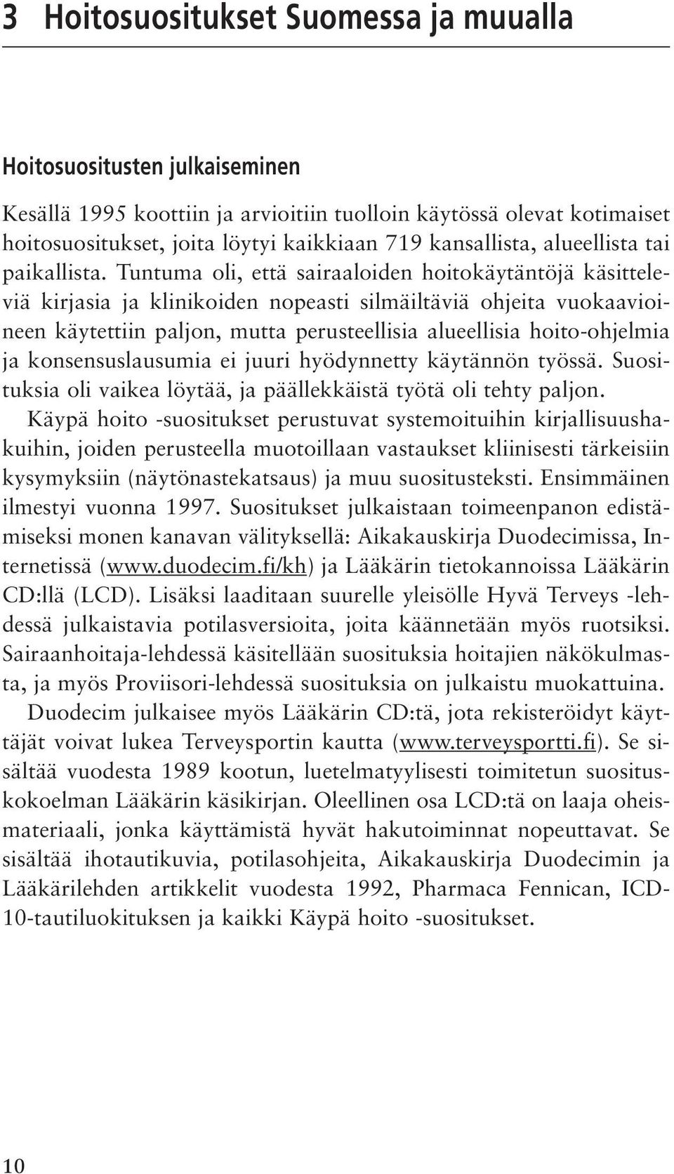 Tuntuma oli, että sairaaloiden hoitokäytäntöjä käsitteleviä kirjasia ja klinikoiden nopeasti silmäiltäviä ohjeita vuokaavioineen käytettiin paljon, mutta perusteellisia alueellisia hoito-ohjelmia ja