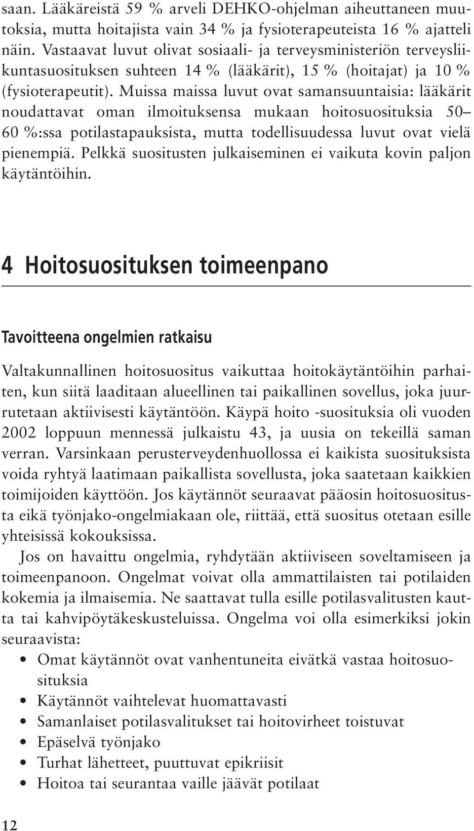 Muissa maissa luvut ovat samansuuntaisia: lääkärit noudattavat oman ilmoituksensa mukaan hoitosuosituksia 50 60 %:ssa potilastapauksista, mutta todellisuudessa luvut ovat vielä pienempiä.