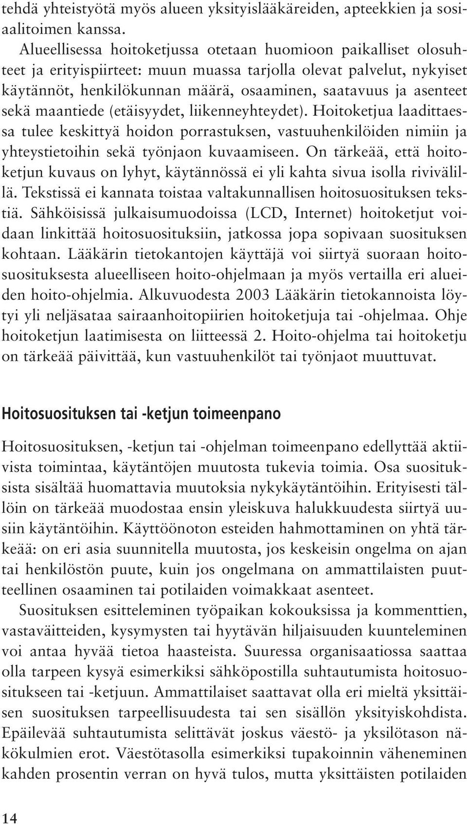 sekä maantiede (etäisyydet, liikenneyhteydet). Hoitoketjua laadittaessa tulee keskittyä hoidon porrastuksen, vastuuhenkilöiden nimiin ja yhteystietoihin sekä työnjaon kuvaamiseen.