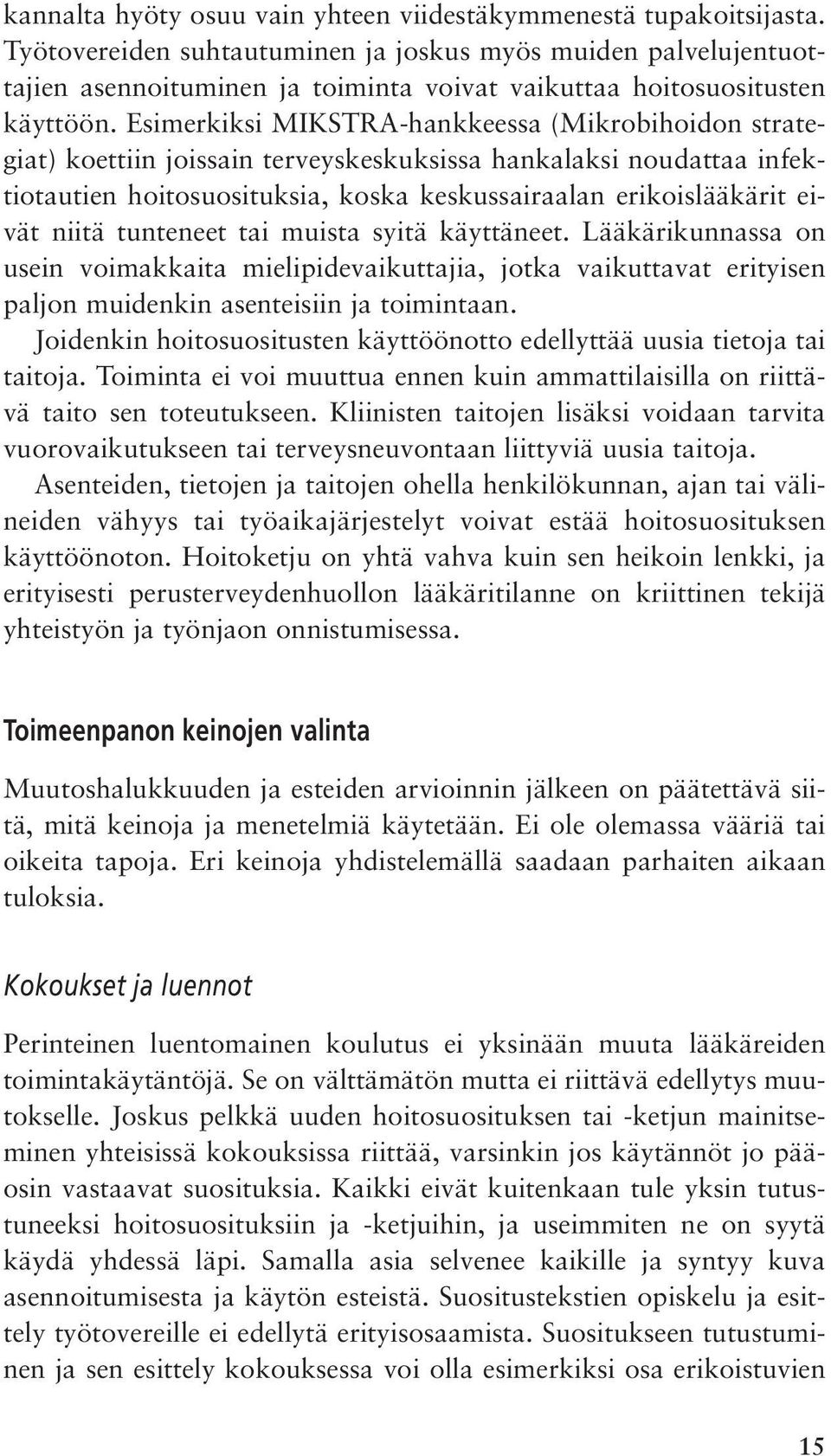 Esimerkiksi MIKSTRA-hankkeessa (Mikrobihoidon strategiat) koettiin joissain terveyskeskuksissa hankalaksi noudattaa infektiotautien hoitosuosituksia, koska keskussairaalan erikoislääkärit eivät niitä