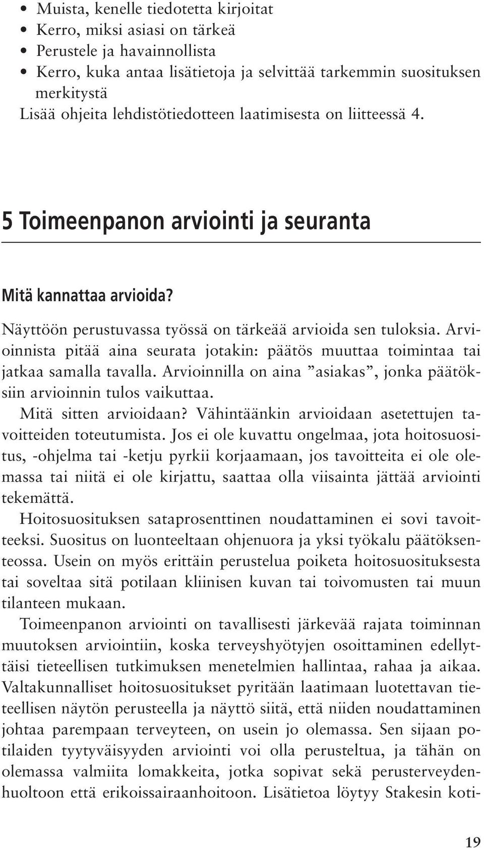 Arvioinnista pitää aina seurata jotakin: päätös muuttaa toimintaa tai jatkaa samalla tavalla. Arvioinnilla on aina asiakas, jonka päätöksiin arvioinnin tulos vaikuttaa. Mitä sitten arvioidaan?