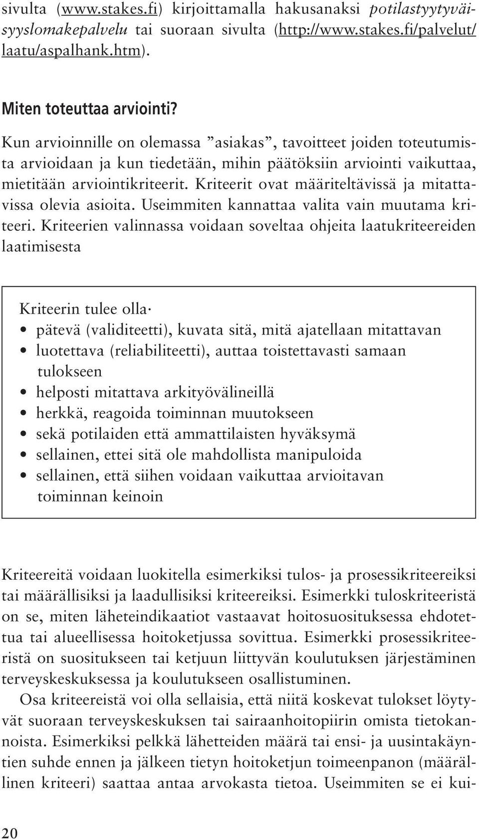 Kriteerit ovat määriteltävissä ja mitattavissa olevia asioita. Useimmiten kannattaa valita vain muutama kriteeri.