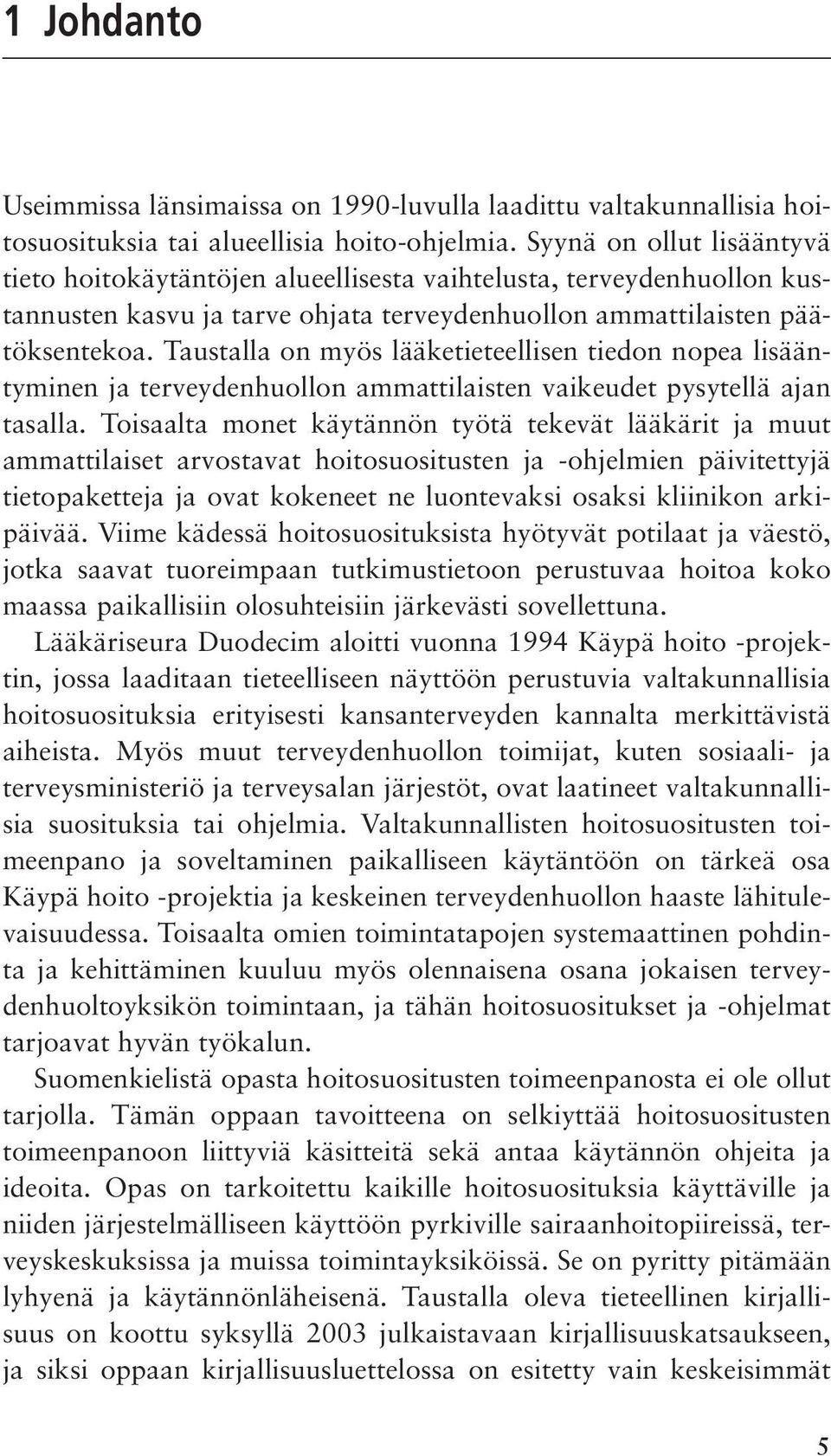 Taustalla on myös lääketieteellisen tiedon nopea lisääntyminen ja terveydenhuollon ammattilaisten vaikeudet pysytellä ajan tasalla.