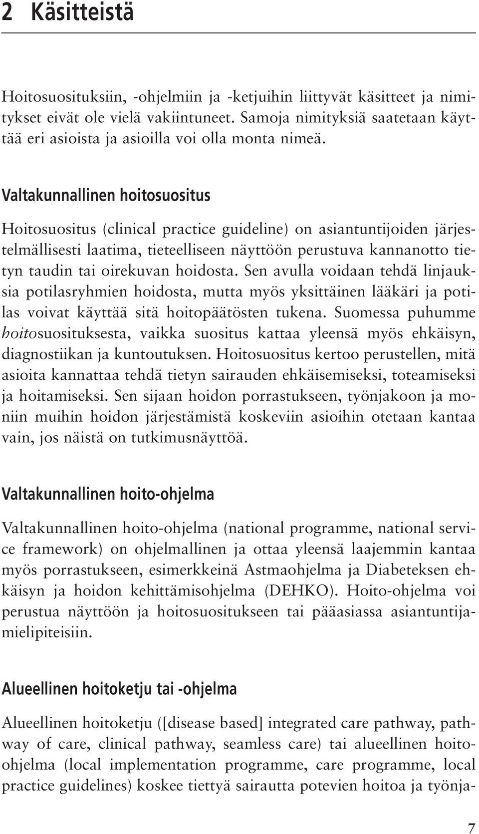 Valtakunnallinen hoitosuositus Hoitosuositus (clinical practice guideline) on asiantuntijoiden järjestelmällisesti laatima, tieteelliseen näyttöön perustuva kannanotto tietyn taudin tai oirekuvan