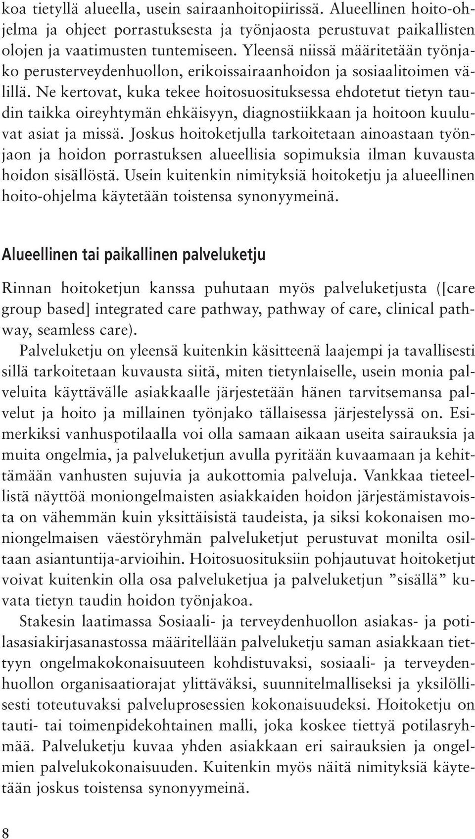 Ne kertovat, kuka tekee hoitosuosituksessa ehdotetut tietyn taudin taikka oireyhtymän ehkäisyyn, diagnostiikkaan ja hoitoon kuuluvat asiat ja missä.