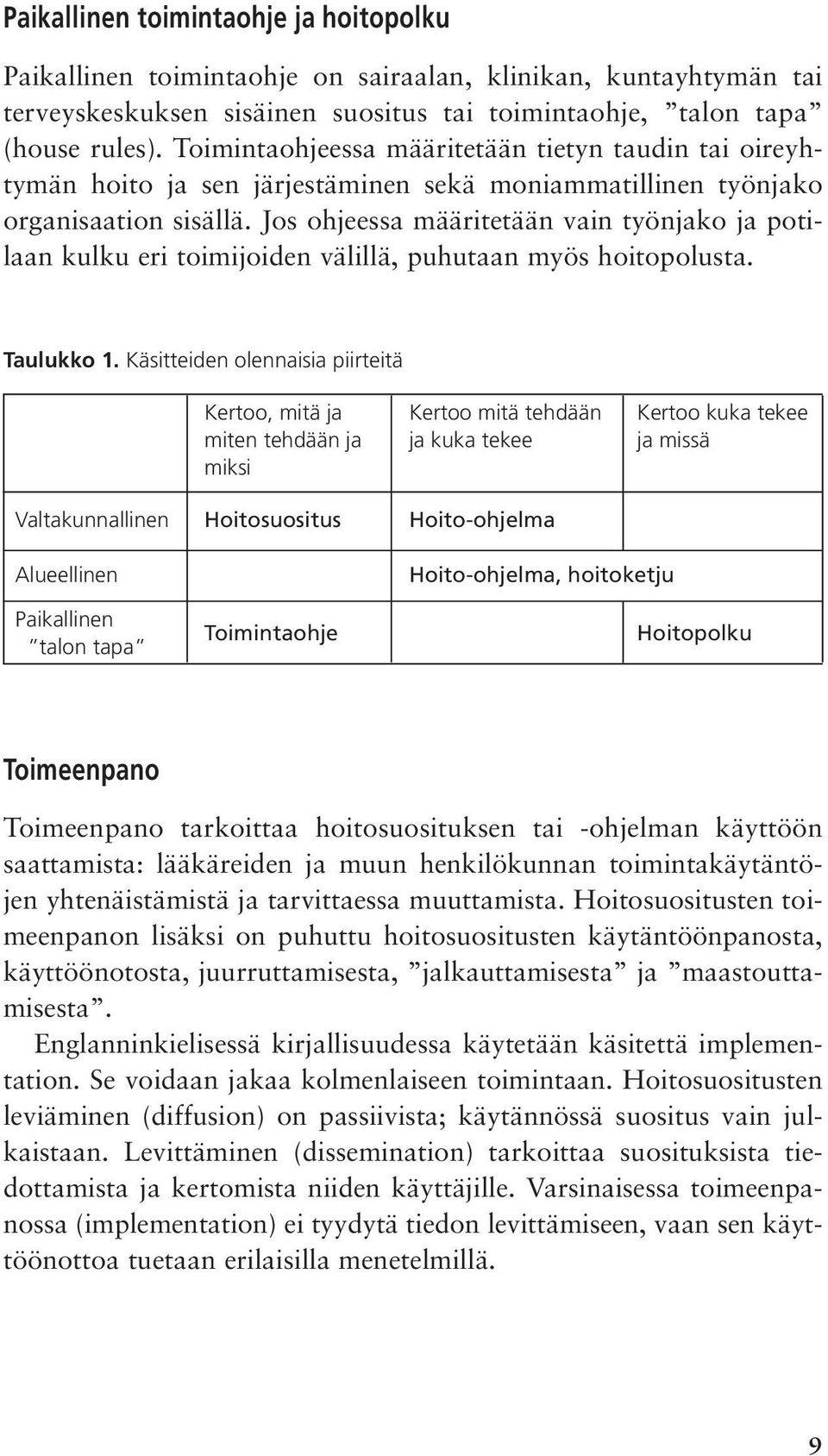 Jos ohjeessa määritetään vain työnjako ja potilaan kulku eri toimijoiden välillä, puhutaan myös hoitopolusta. Taulukko 1.