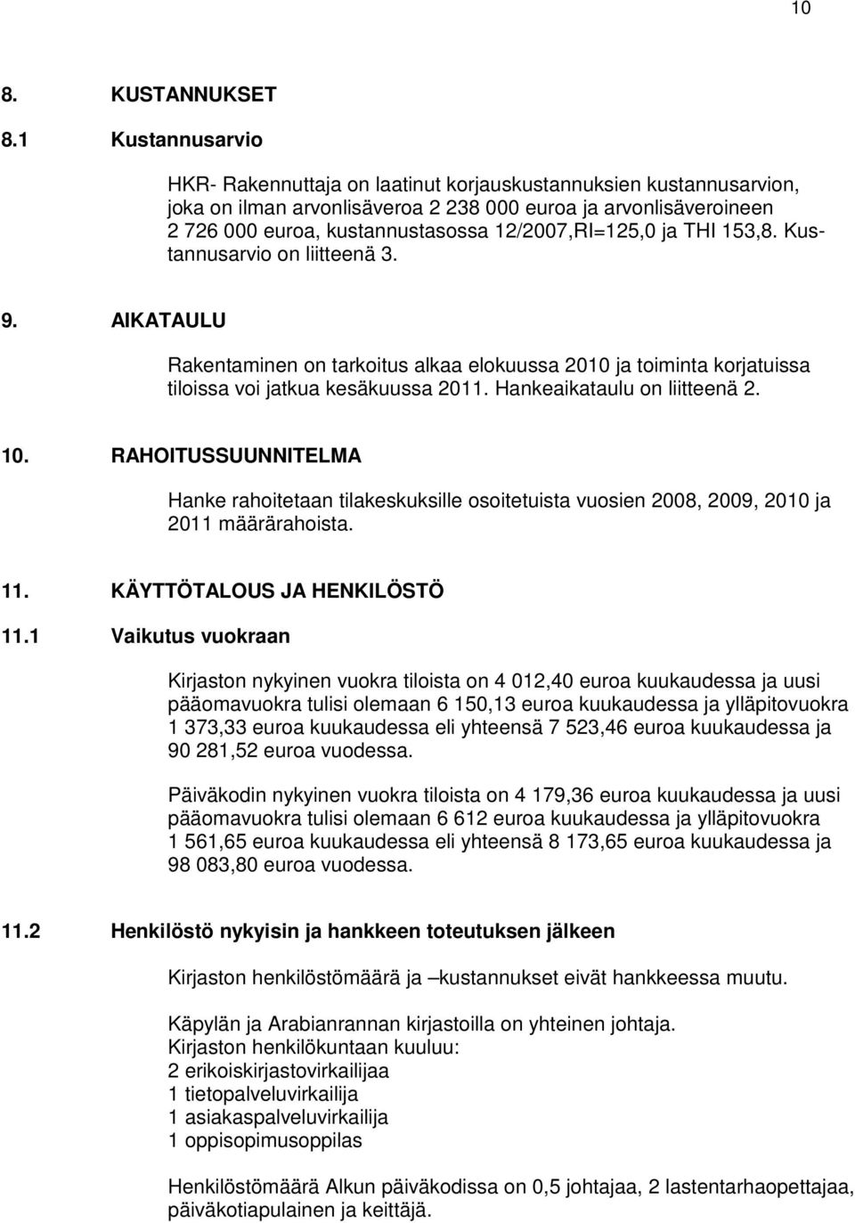 12/2007,RI=125,0 ja THI 153,8. Kustannusarvio on liitteenä 3. 9. AIKATAULU Rakentaminen on tarkoitus alkaa elokuussa 2010 ja toiminta korjatuissa tiloissa voi jatkua kesäkuussa 2011.