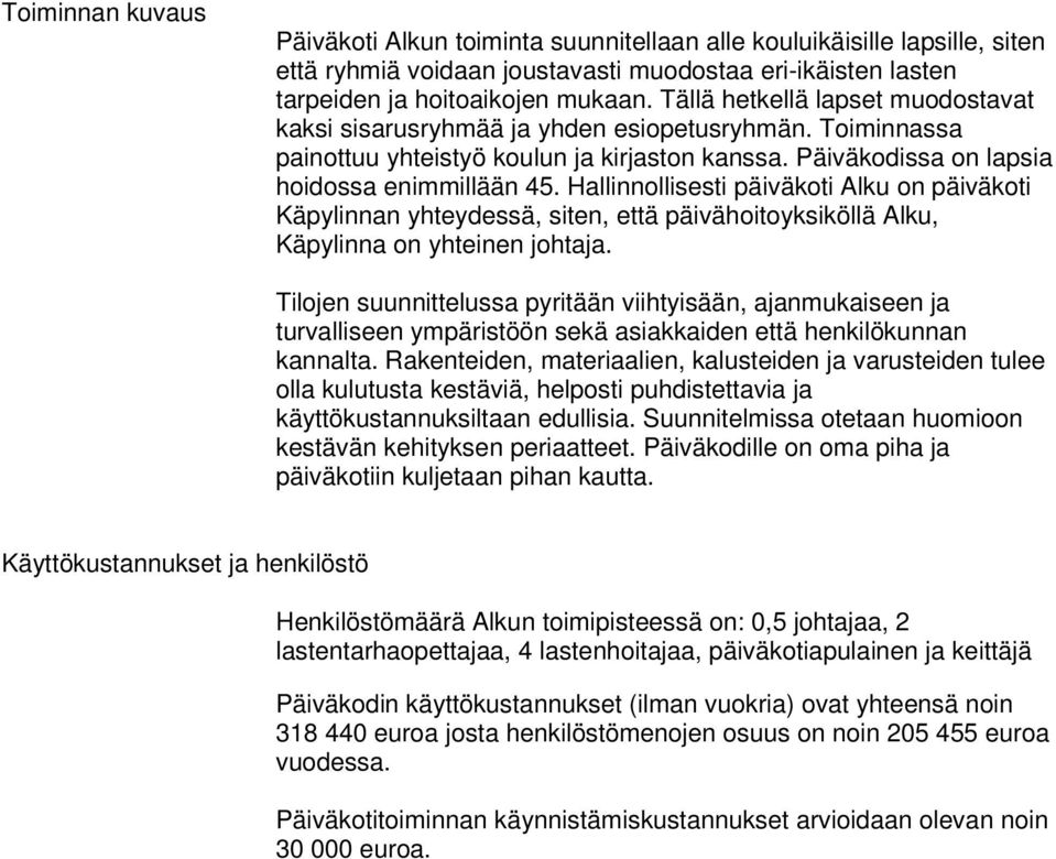 Hallinnollisesti päiväkoti Alku on päiväkoti Käpylinnan yhteydessä, siten, että päivähoitoyksiköllä Alku, Käpylinna on yhteinen johtaja.