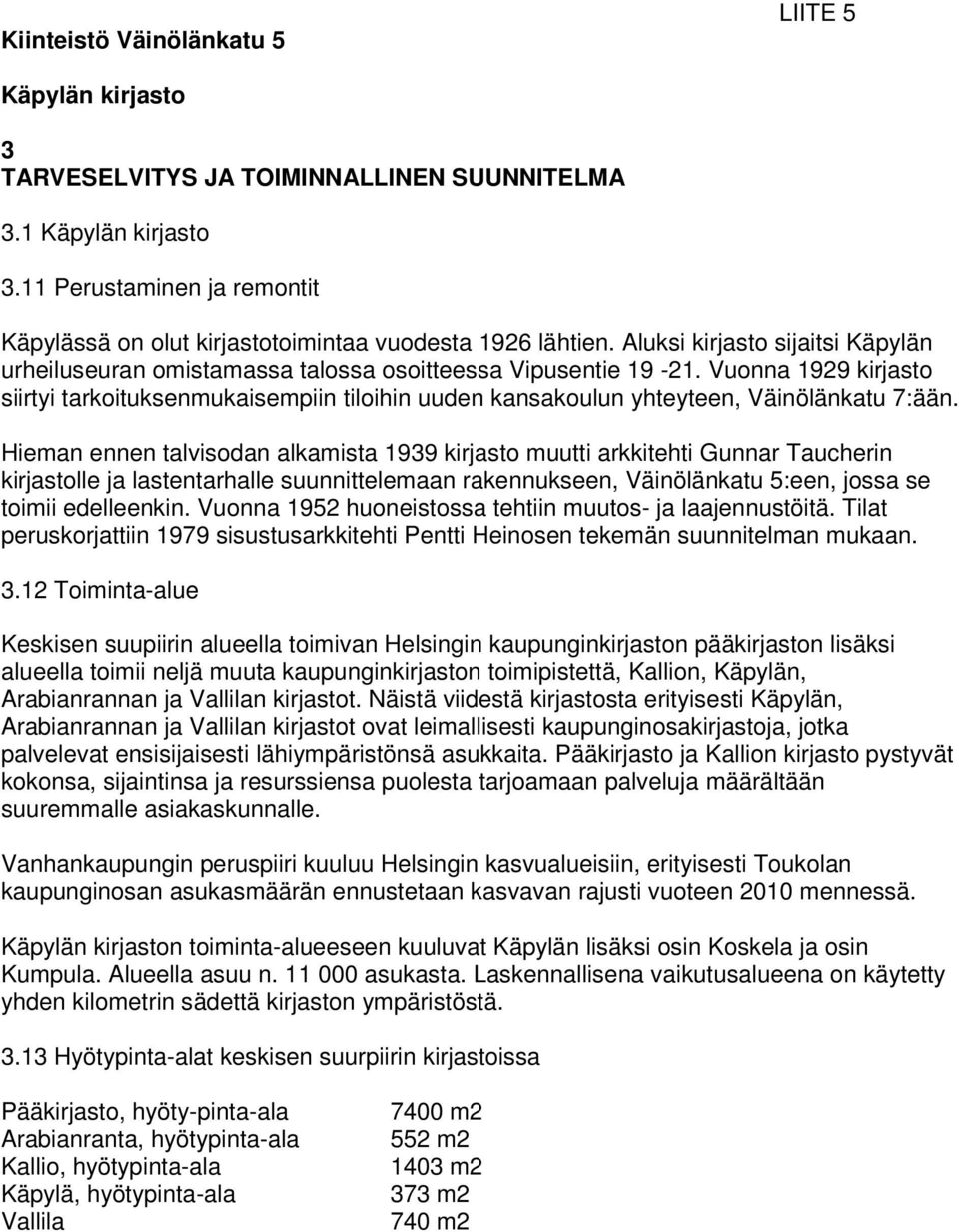 Vuonna 1929 kirjasto siirtyi tarkoituksenmukaisempiin tiloihin uuden kansakoulun yhteyteen, Väinölänkatu 7:ään.