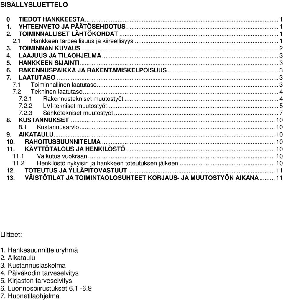 .. 4 7.2.2 LVI-tekniset muutostyöt... 5 7.2.3 Sähkötekniset muutostyöt... 7 8. KUSTANNUKSET... 10 8.1 Kustannusarvio... 10 9. AIKATAULU... 10 10. RAHOITUSSUUNNITELMA... 10 11.