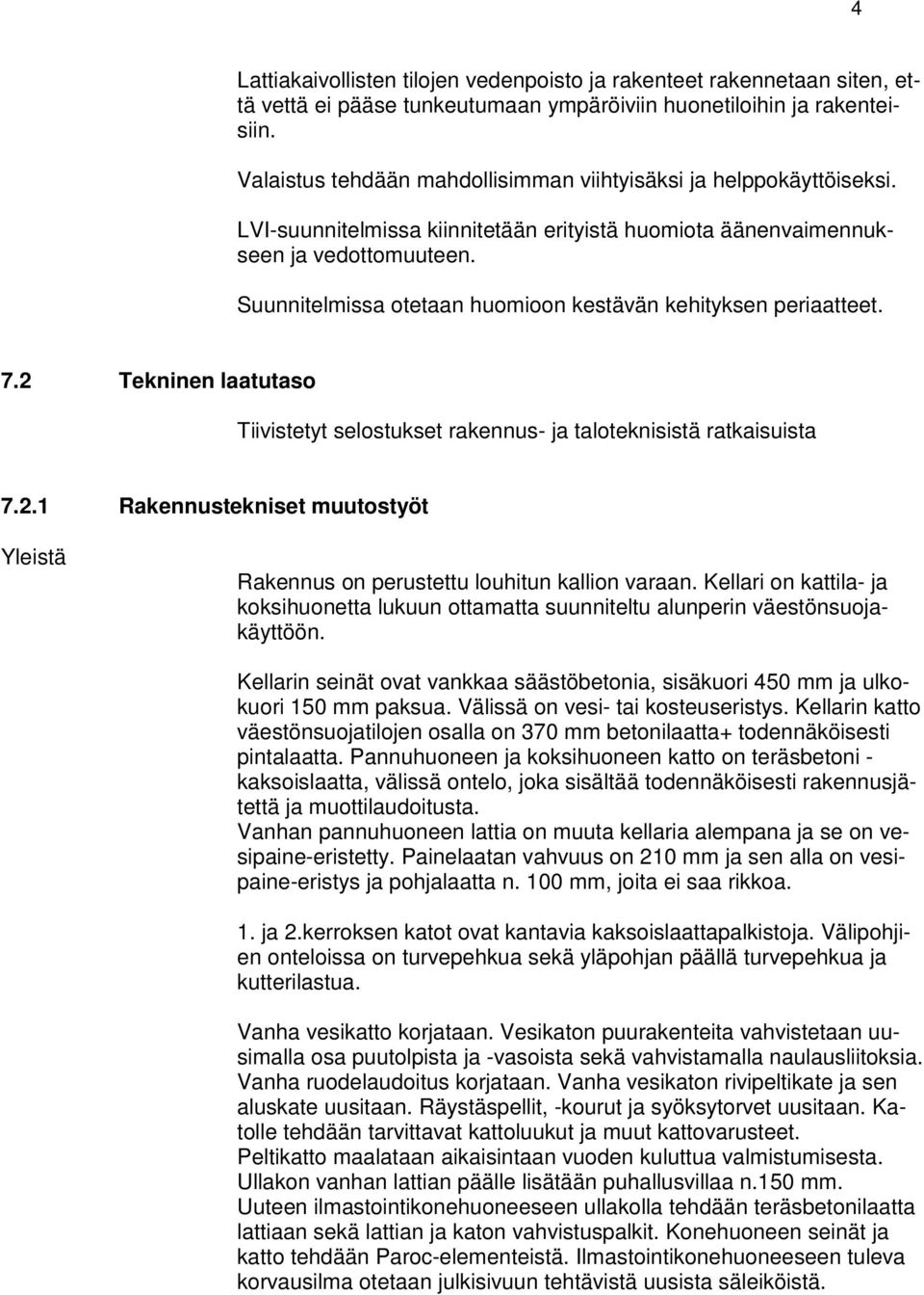 Suunnitelmissa otetaan huomioon kestävän kehityksen periaatteet. 7.2 Tekninen laatutaso Tiivistetyt selostukset rakennus- ja taloteknisistä ratkaisuista 7.2.1 Rakennustekniset muutostyöt Yleistä Rakennus on perustettu louhitun kallion varaan.