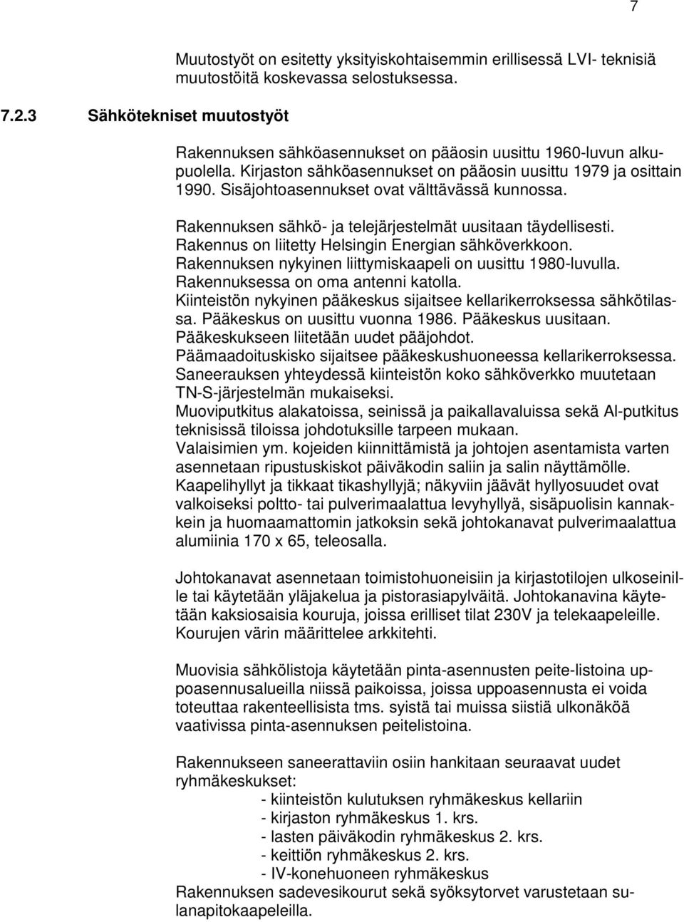 Rakennuksen sähkö- ja telejärjestelmät uusitaan täydellisesti. Rakennus on liitetty Helsingin Energian sähköverkkoon. Rakennuksen nykyinen liittymiskaapeli on uusittu 1980-luvulla.