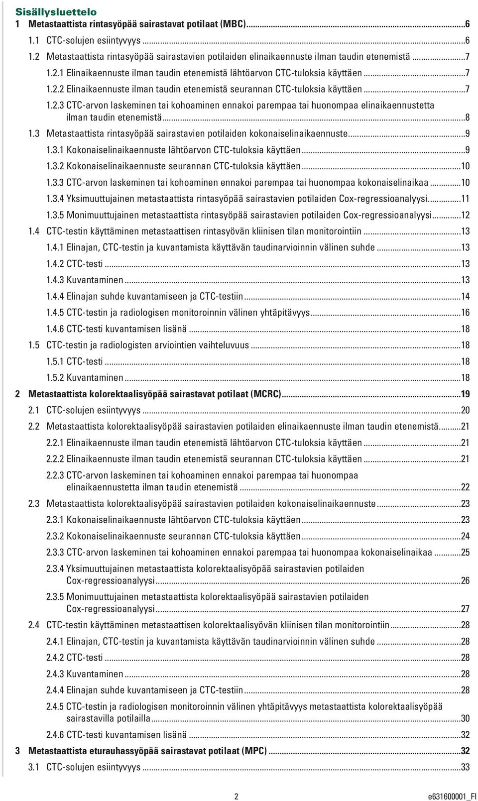 ..8 1.3 Metastaattista rintasyöpää sairastavien potilaiden kokonaiselinaikaennuste...9 1.3.1 Kokonaiselinaikaennuste lähtöarvon CTC-tuloksia käyttäen...9 1.3.2 Kokonaiselinaikaennuste seurannan CTC-tuloksia käyttäen.