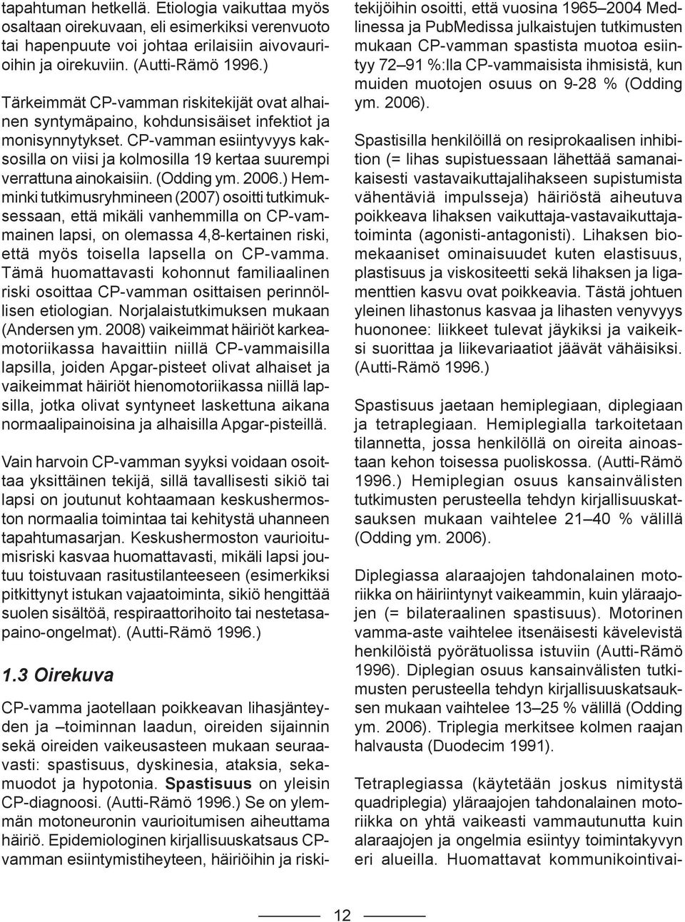 CP-vamman esiintyvyys kaksosilla on viisi ja kolmosilla 19 kertaa suurempi verrattuna ainokaisiin. (Odding ym. 2006.