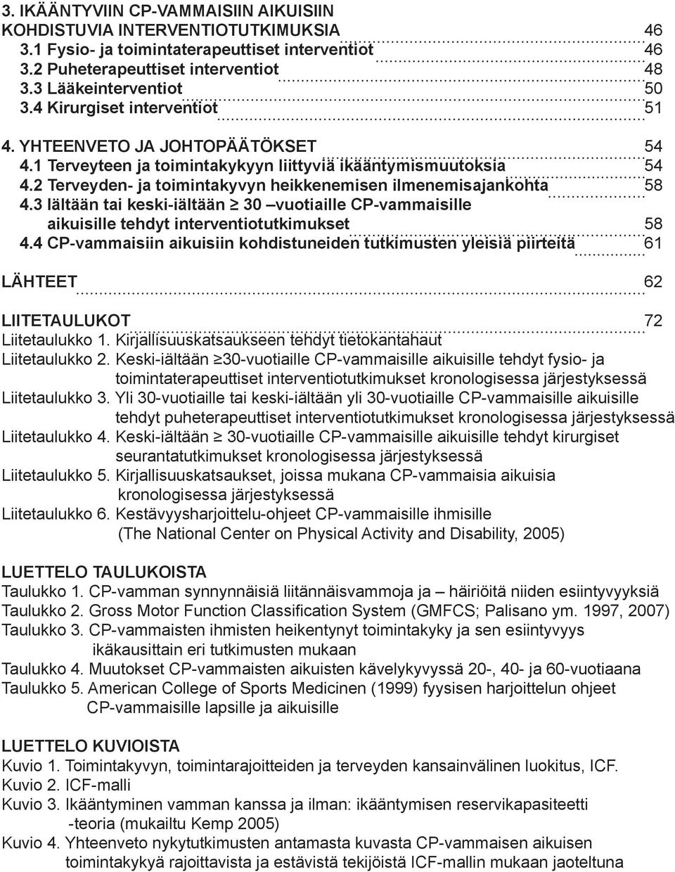 3 Iältään tai keski-iältään 30 vuotiaille CP-vammaisille aikuisille tehdyt interventiotutkimukset 58 4.