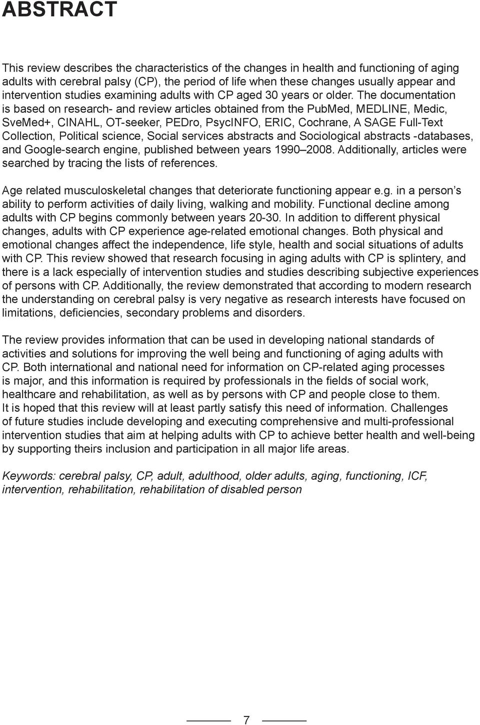 The documentation is based on research- and review articles obtained from the PubMed, MEDLINE, Medic, SveMed+, CINAHL, OT-seeker, PEDro, PsycINFO, ERIC, Cochrane, A SAGE Full-Text Collection,