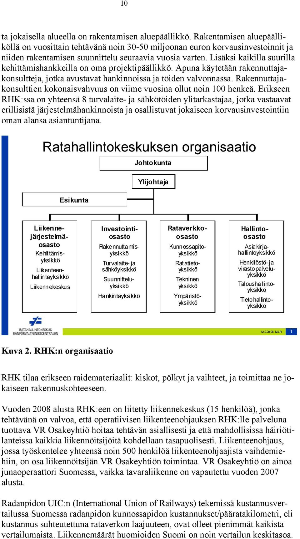 Lisäksi kaikilla suurilla kehittämishankkeilla on oma projektipäällikkö. Apuna käytetään rakennuttajakonsultteja, jotka avustavat hankinnoissa ja töiden valvonnassa.