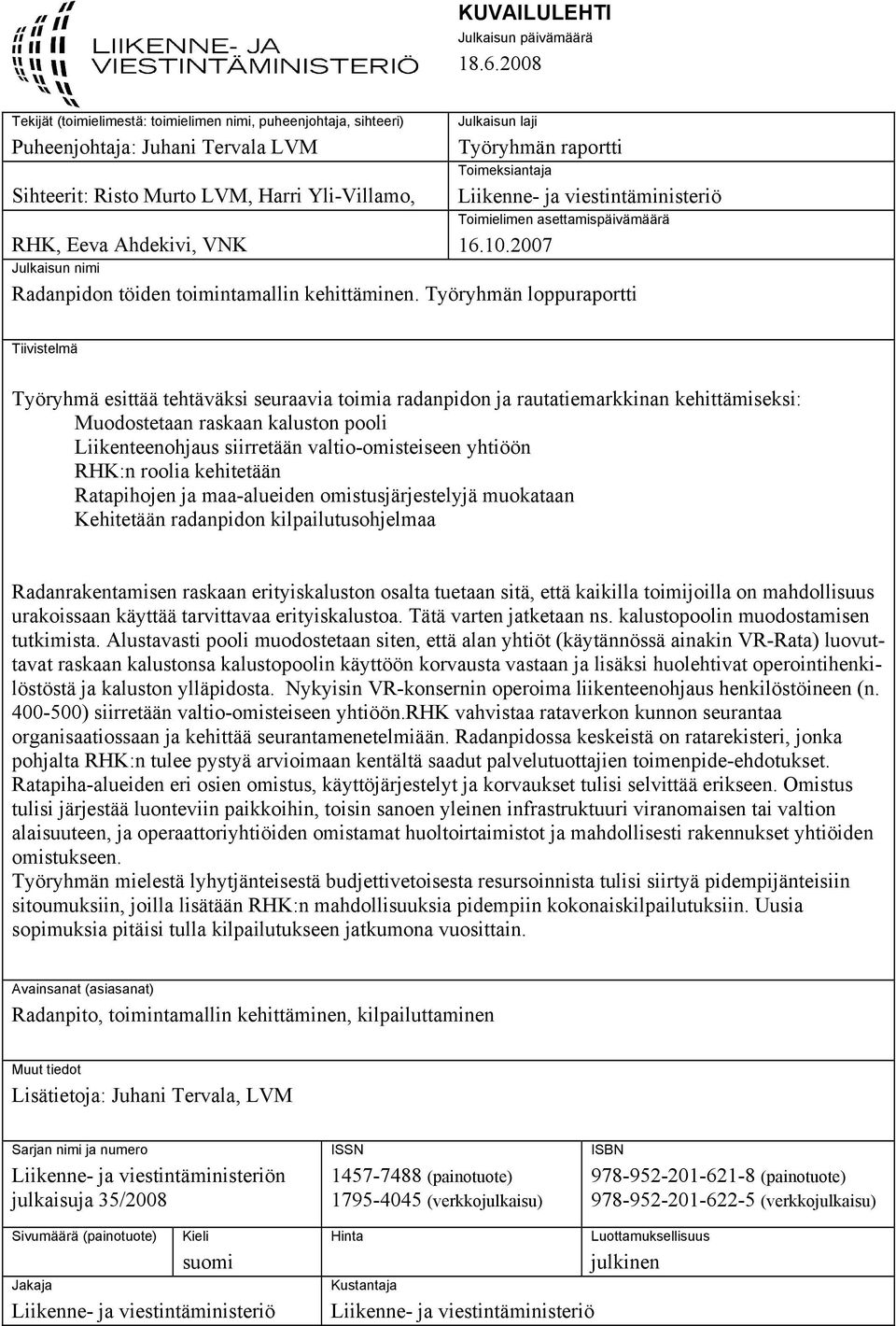 Työryhmän raportti Toimeksiantaja Liikenne- ja viestintäministeriö Toimielimen asettamispäivämäärä 16.10.2007 Julkaisun nimi Radanpidon töiden toimintamallin kehittäminen.