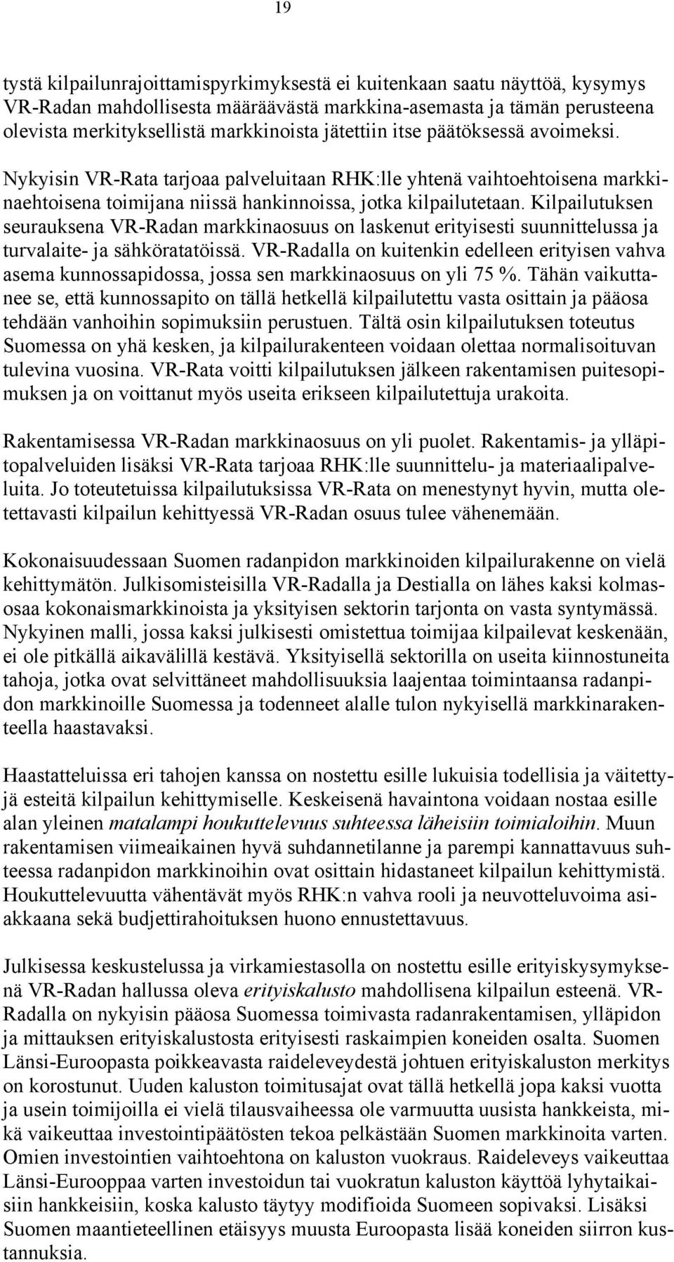 Kilpailutuksen seurauksena VR-Radan markkinaosuus on laskenut erityisesti suunnittelussa ja turvalaite- ja sähköratatöissä.