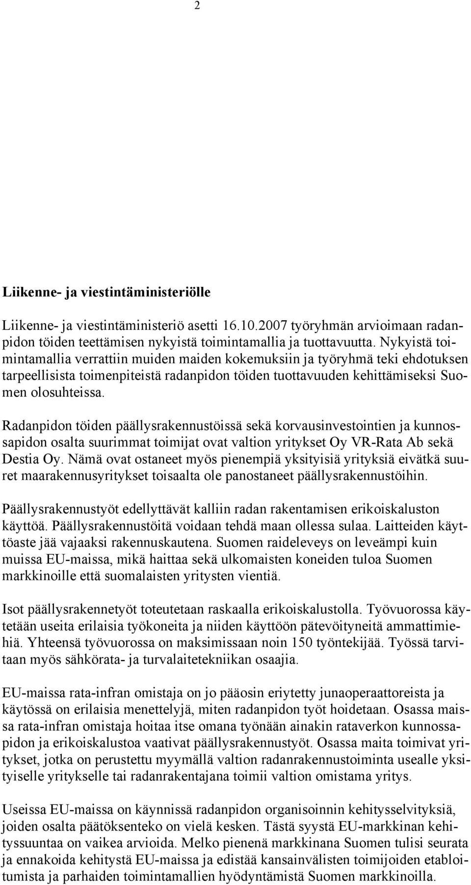 Radanpidon töiden päällysrakennustöissä sekä korvausinvestointien ja kunnossapidon osalta suurimmat toimijat ovat valtion yritykset Oy VR-Rata Ab sekä Destia Oy.