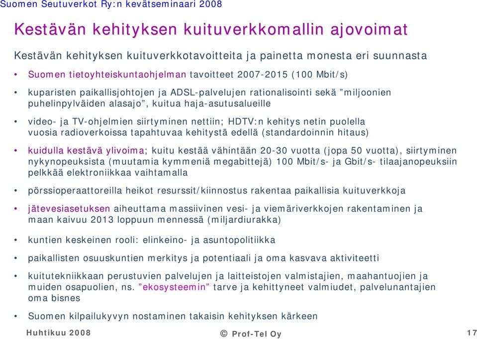 vuosia radioverkoissa tapahtuvaa kehitystä edellä (standardoinnin hitaus) kuidulla kestävä ylivoima; kuitu kestää vähintään 20-30 vuotta (jopa 50 vuotta), siirtyminen nykynopeuksista (muutamia