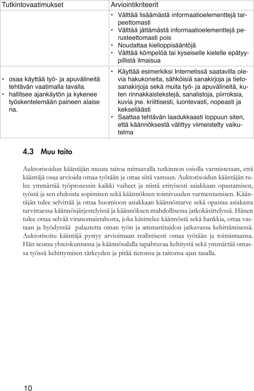 kielelle epätyypillistä ilmaisua Käyttää esimerkiksi Internetissä saatavilla olevia hakukoneita, sähköisiä sanakirjoja ja tietosanakirjoja sekä muita työ- ja apuvälineitä, kuten rinnakkaistekstejä,