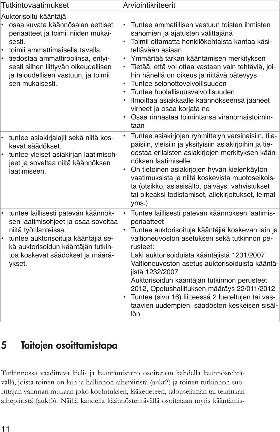 tuntee yleiset asiakirjan laatimisohjeet ja soveltaa niitä käännöksen laatimiseen. tuntee laillisesti pätevän käännöksen laatimisohjeet ja osaa soveltaa niitä työtilanteissa.