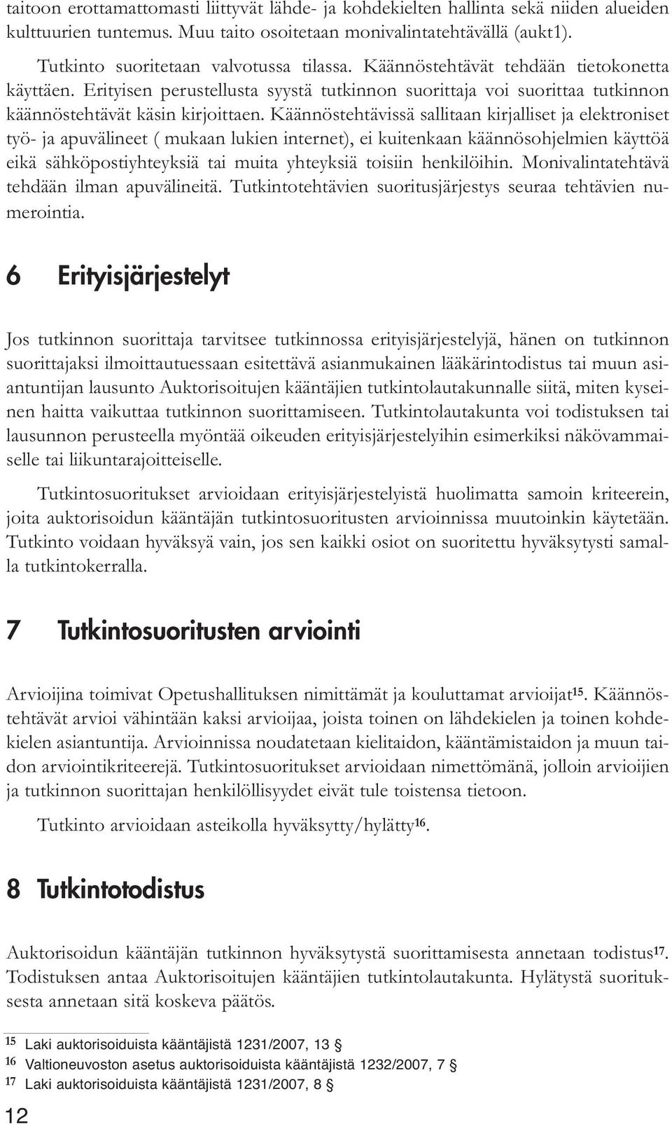 Käännöstehtävissä sallitaan kirjalliset ja elektroniset työ- ja apuvälineet ( mukaan lukien internet), ei kuitenkaan käännösohjelmien käyttöä eikä sähköpostiyhteyksiä tai muita yhteyksiä toisiin
