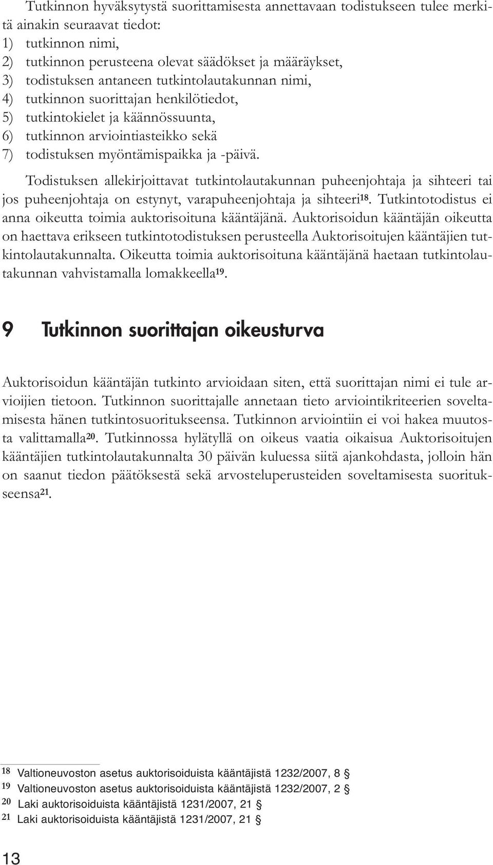 Todistuksen allekirjoittavat tutkintolautakunnan puheenjohtaja ja sihteeri tai jos puheenjohtaja on estynyt, varapuheenjohtaja ja sihteeri 18.