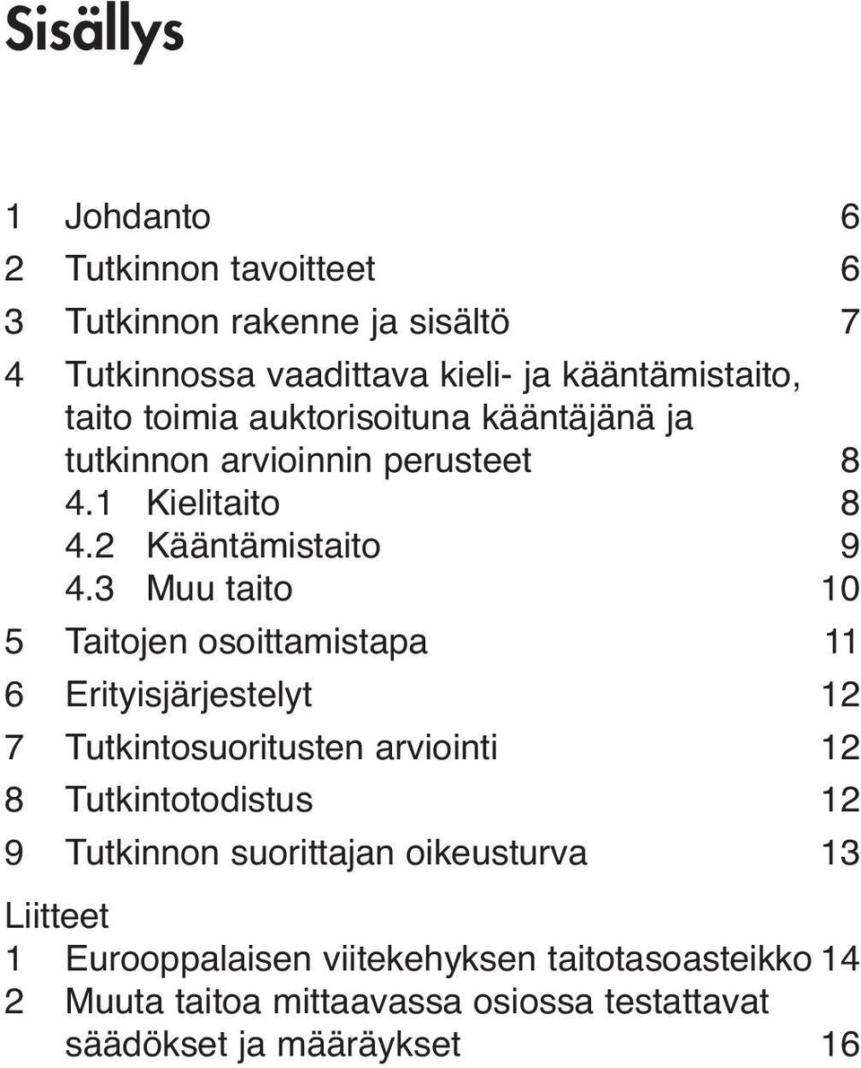 3 Muu taito 10 5 Taitojen osoittamistapa 11 6 Erityisjärjestelyt 12 7 Tutkintosuoritusten arviointi 12 8 Tutkintotodistus 12 9