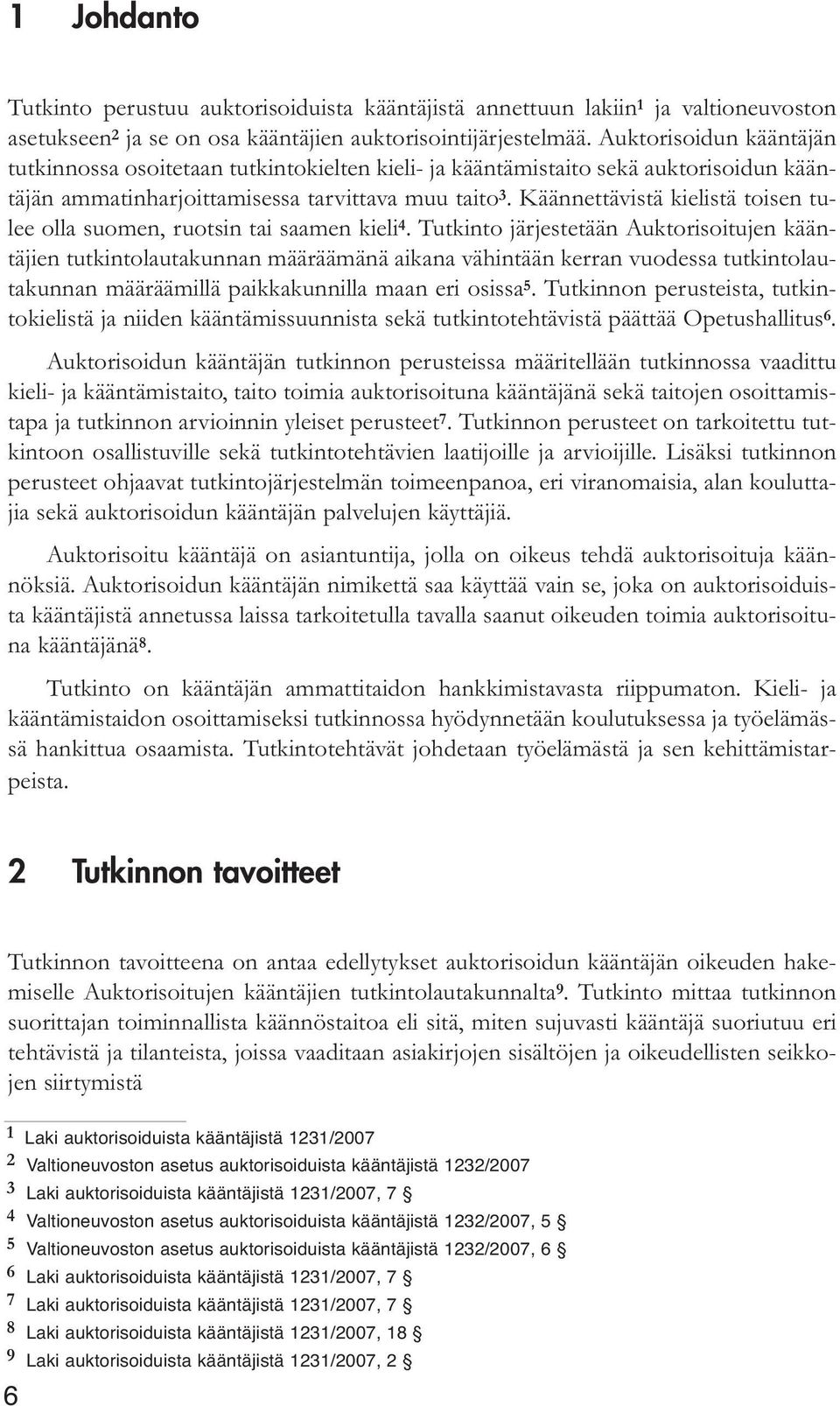 Käännettävistä kielistä toisen tulee olla suomen, ruotsin tai saamen kieli 4.