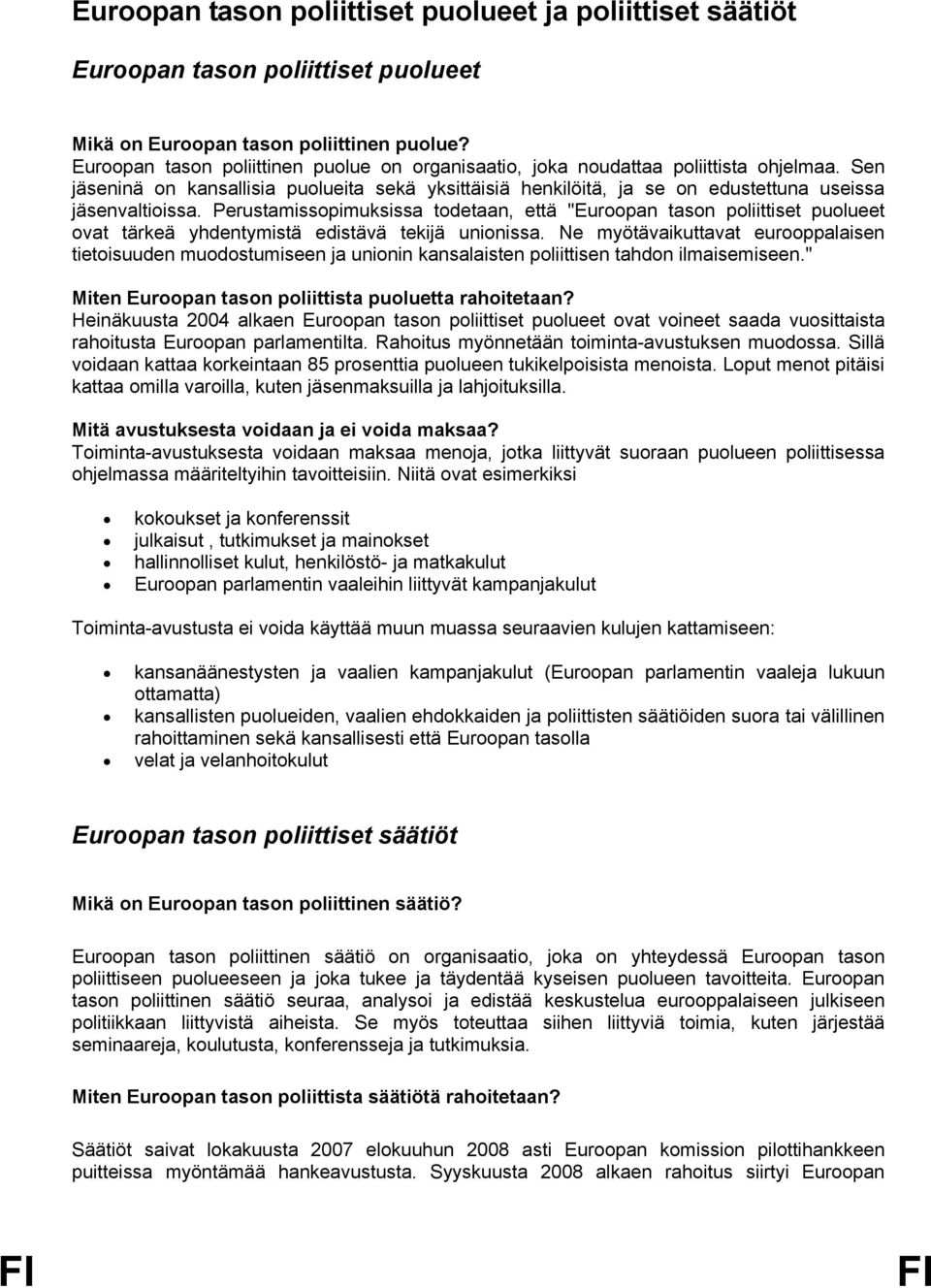 Perustamissopimuksissa todetaan, että "Euroopan tason poliittiset puolueet ovat tärkeä yhdentymistä edistävä tekijä unionissa.